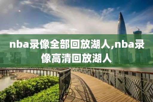 nba录像全部回放湖人,nba录像高清回放湖人