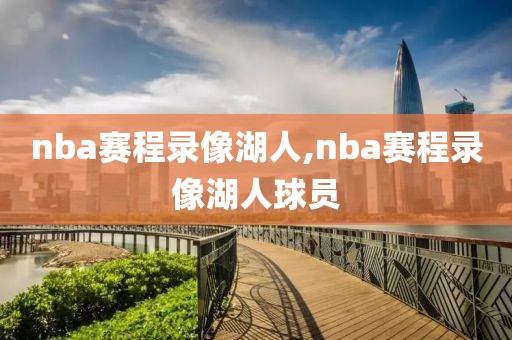 nba赛程录像湖人,nba赛程录像湖人球员