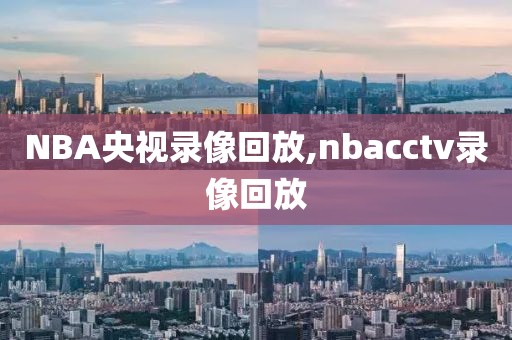 NBA央视录像回放,nbacctv录像回放