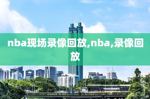 nba现场录像回放,nba,录像回放