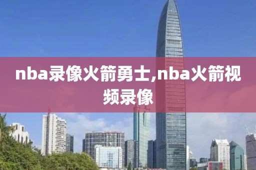 nba录像火箭勇士,nba火箭视频录像