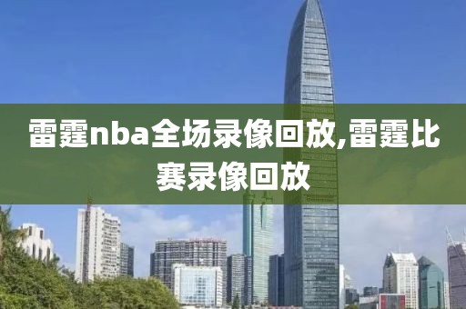 雷霆nba全场录像回放,雷霆比赛录像回放