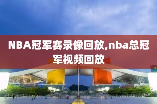微博nba录像回放完整版,nba直播回放在哪里看
