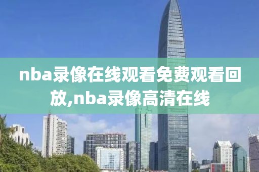 nba录像在线观看免费观看回放,nba录像高清在线
