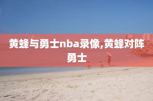 黄蜂与勇士nba录像,黄蜂对阵勇士