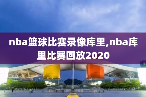 nba篮球比赛录像库里,nba库里比赛回放2020