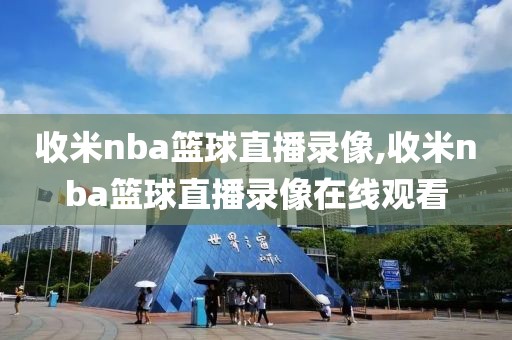 收米nba篮球直播录像,收米nba篮球直播录像在线观看