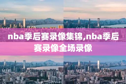 nba季后赛录像集锦,nba季后赛录像全场录像