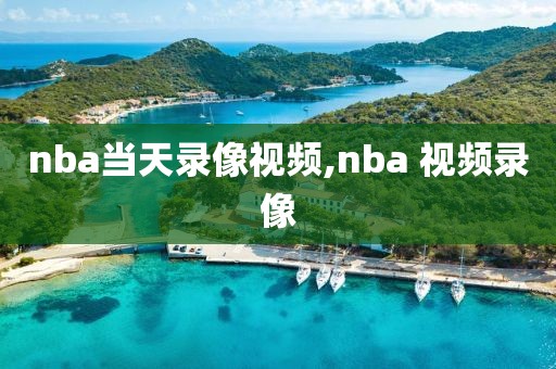 nba当天录像视频,nba 视频录像