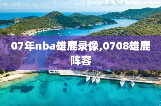 07年nba雄鹿录像,0708雄鹿阵容