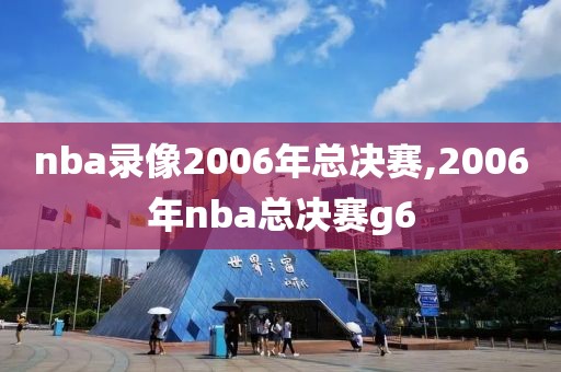 nba录像2006年总决赛,2006年nba总决赛g6