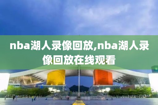 nba湖人录像回放,nba湖人录像回放在线观看