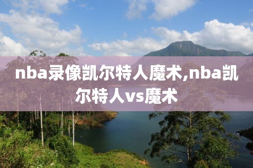 nba录像凯尔特人魔术,nba凯尔特人vs魔术