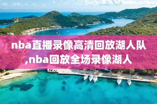 nba直播录像高清回放湖人队,nba回放全场录像湖人
