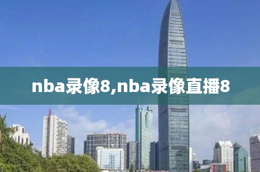 nba录像8,nba录像直播8