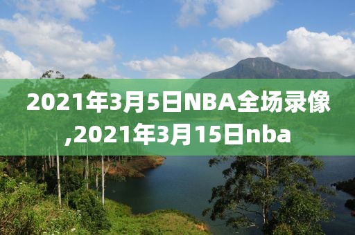 2021年3月5日NBA全场录像,2021年3月15日nba