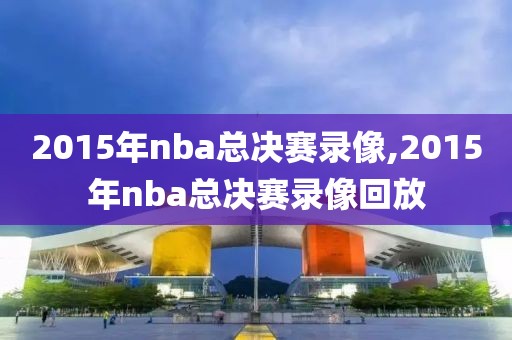 2015年nba总决赛录像,2015年nba总决赛录像回放