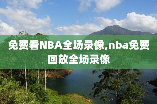 免费看NBA全场录像,nba免费回放全场录像
