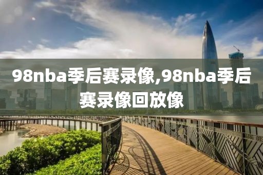 98nba季后赛录像,98nba季后赛录像回放像
