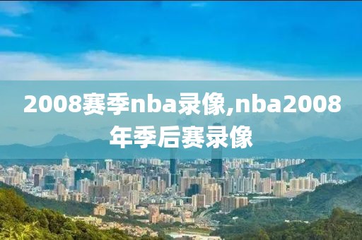 2008赛季nba录像,nba2008年季后赛录像