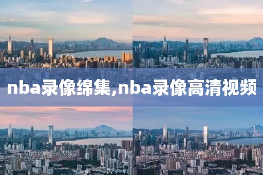 nba录像绵集,nba录像高清视频