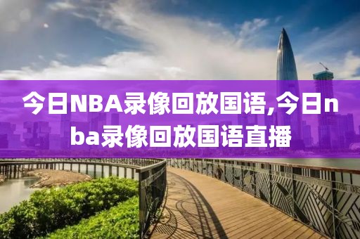 今日NBA录像回放国语,今日nba录像回放国语直播