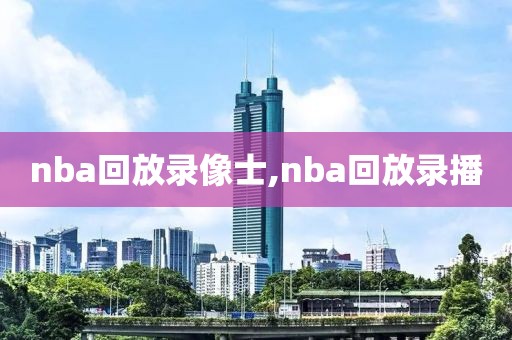 nba回放录像士,nba回放录播