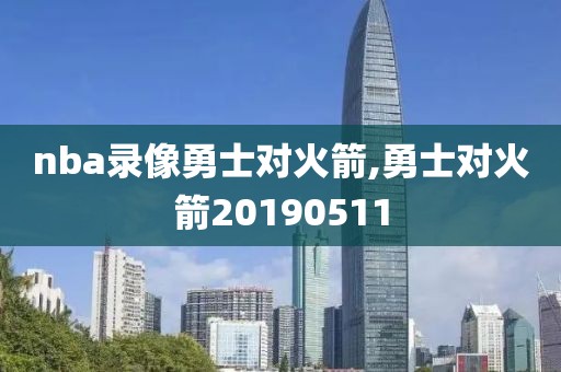 nba录像勇士对火箭,勇士对火箭20190511