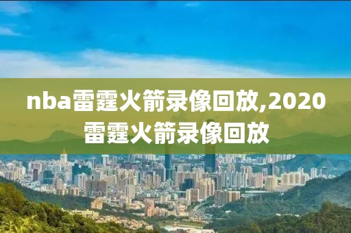 nba雷霆火箭录像回放,2020雷霆火箭录像回放