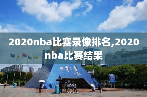 2020nba比赛录像排名,2020nba比赛结果