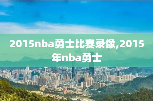 2015nba勇士比赛录像,2015年nba勇士