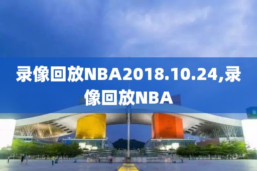录像回放NBA2018.10.24,录像回放NBA