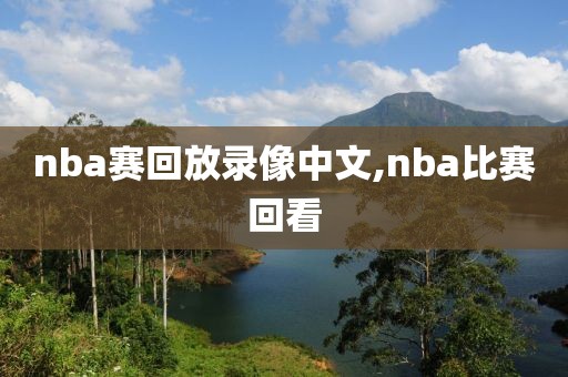 nba赛回放录像中文,nba比赛回看