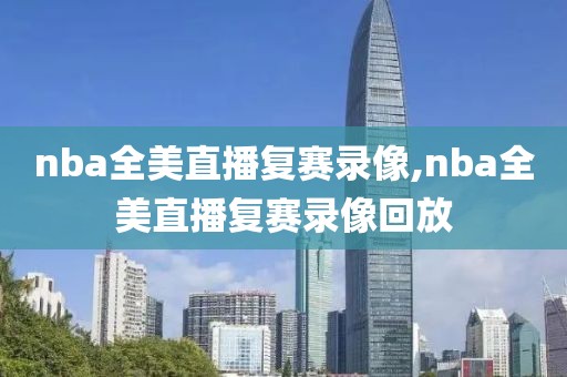 nba全美直播复赛录像,nba全美直播复赛录像回放