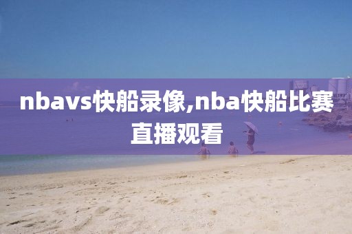 nbavs快船录像,nba快船比赛直播观看