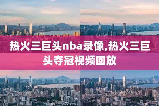 热火三巨头nba录像,热火三巨头夺冠视频回放