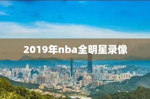 2019年nba全明星录像