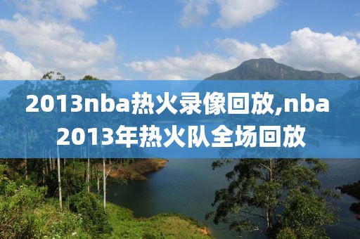 2013nba热火录像回放,nba 2013年热火队全场回放