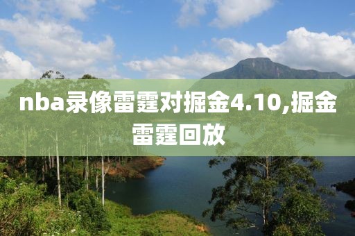 nba录像雷霆对掘金4.10,掘金雷霆回放