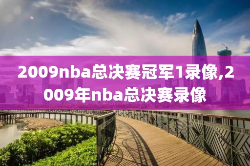 2009nba总决赛冠军1录像,2009年nba总决赛录像