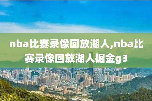 nba比赛录像回放湖人,nba比赛录像回放湖人掘金g3