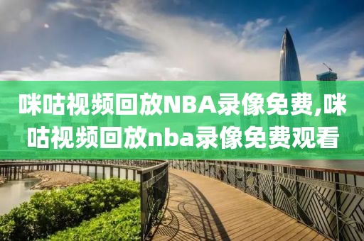 咪咕视频回放NBA录像免费,咪咕视频回放nba录像免费观看