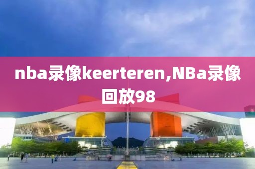 nba录像keerteren,NBa录像回放98