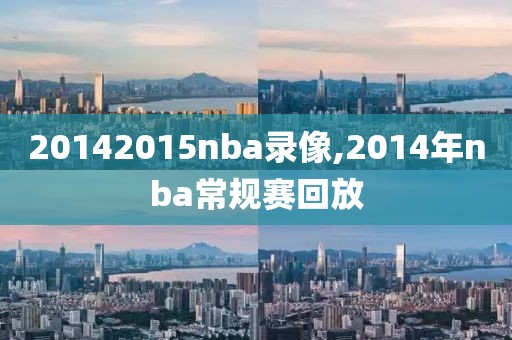 20142015nba录像,2014年nba常规赛回放