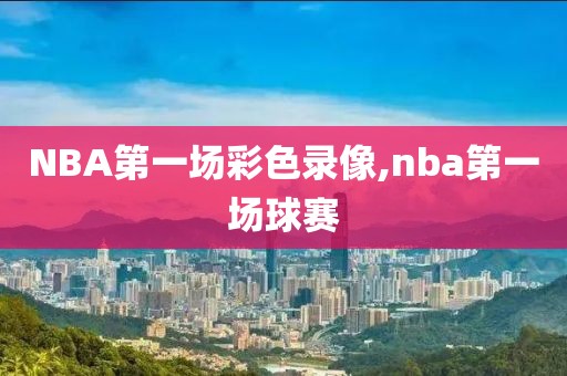 NBA第一场彩色录像,nba第一场球赛