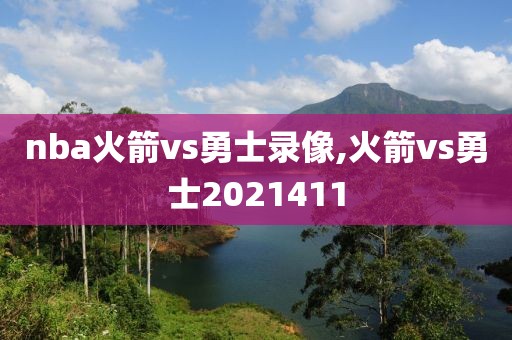 nba火箭vs勇士录像,火箭vs勇士2021411