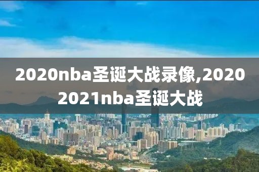 2020nba圣诞大战录像,20202021nba圣诞大战