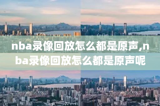 nba录像回放怎么都是原声,nba录像回放怎么都是原声呢