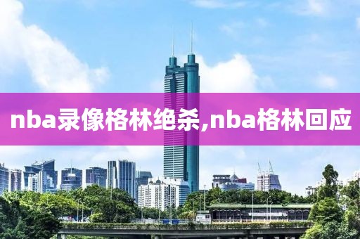 nba录像格林绝杀,nba格林回应