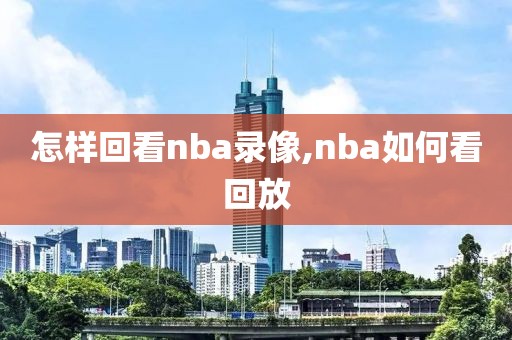 怎样回看nba录像,nba如何看回放